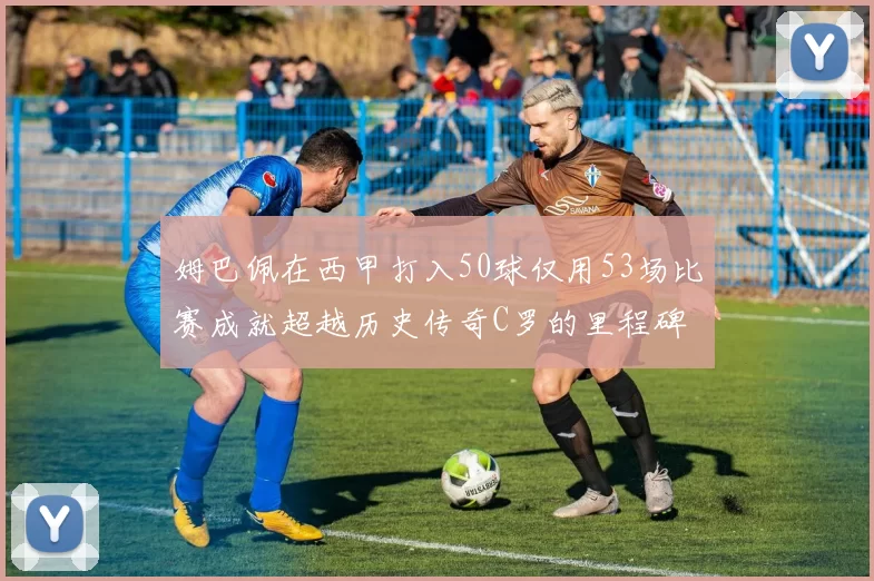 姆巴佩在西甲打入50球仅用53场比赛成就超越历史传奇C罗的里程碑