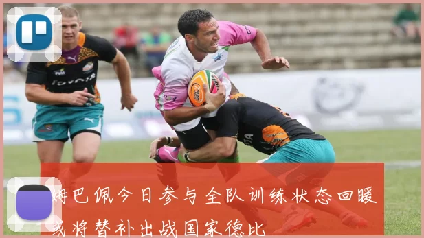 姆巴佩今日参与全队训练状态回暖或将替补出战国家德比
